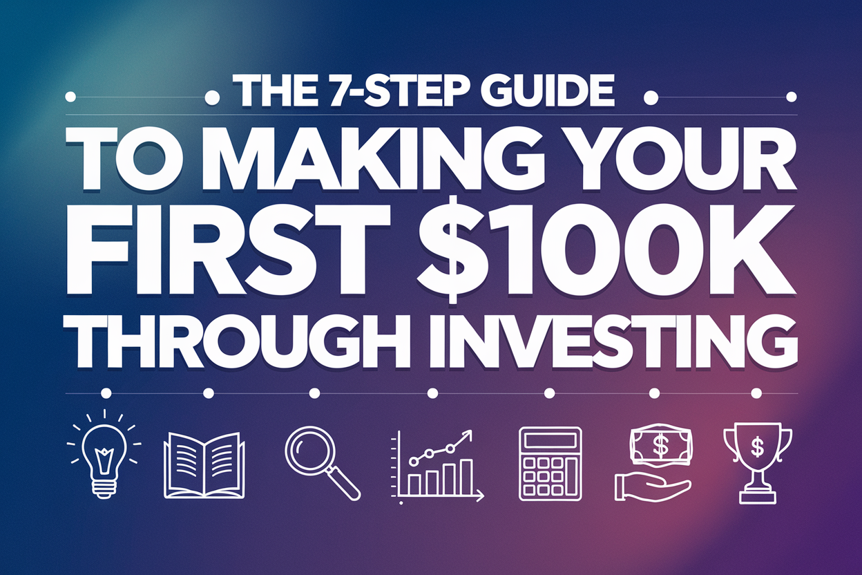 The 7 -step guide to make your first $ 100,000 by investing