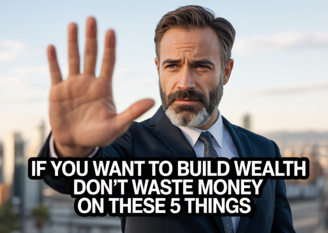 People who build wealth refuse to waste money on these 5 things